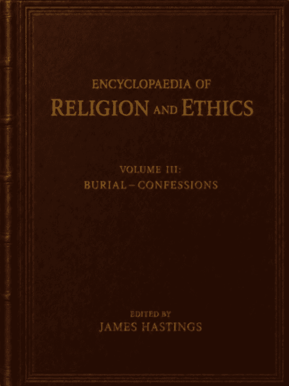 Encyclopaedia of Religion and Ethics, Volume 3: Burial—Confessions
