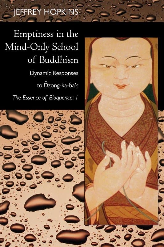 Emptiness in the Mind-Only School of Buddhism: Dynamic Responses to Dzong-ka-ba’s The Essence of Eloquence: Vol 1