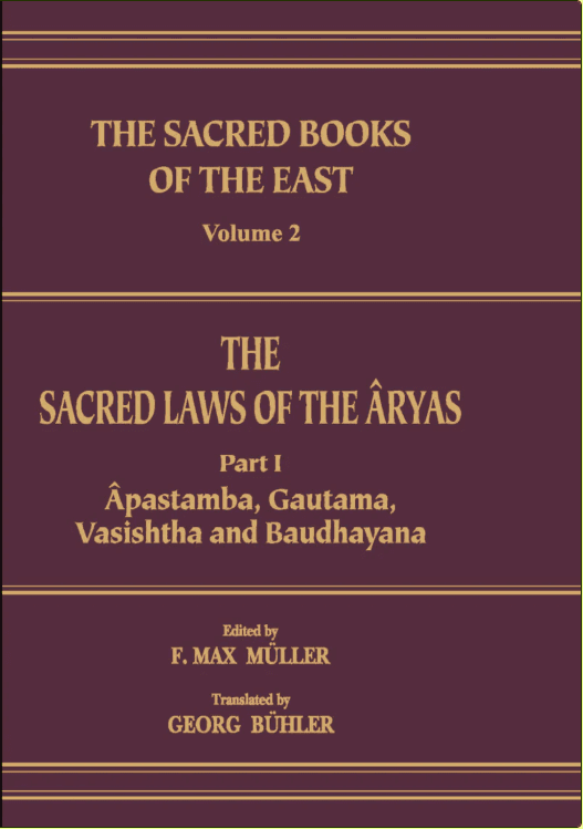 The Sacred Laws of the Āryas, Part I: Āpastamba, Gautama, Vasiṣṭha, and Baudhāyana.