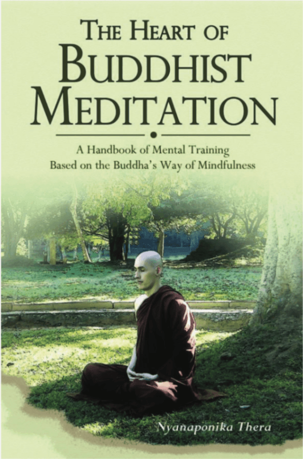 The Heart of Buddhist Meditation: A Handbook of Mental Training Based on the Buddha’s Way of Mindfulness