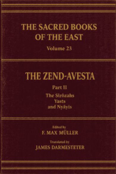 The Zend-Avesta, Part II: The Sîrôzahs, Yasts, and Nyâyis
