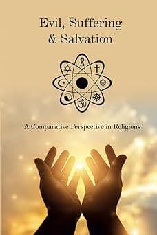 Evil, Suffering & Salvation: A Comparative Perspective in Religions