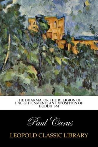 The Dharma or the Religion of Enlightenment: An Exposition of Buddhism