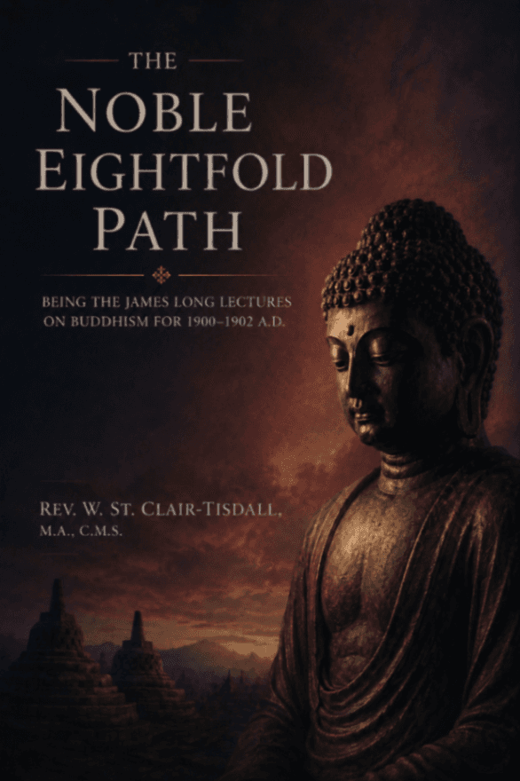 The Noble Eightfold Path: Being the James Long Lectures on Buddhism for 1900–1902 A.D.