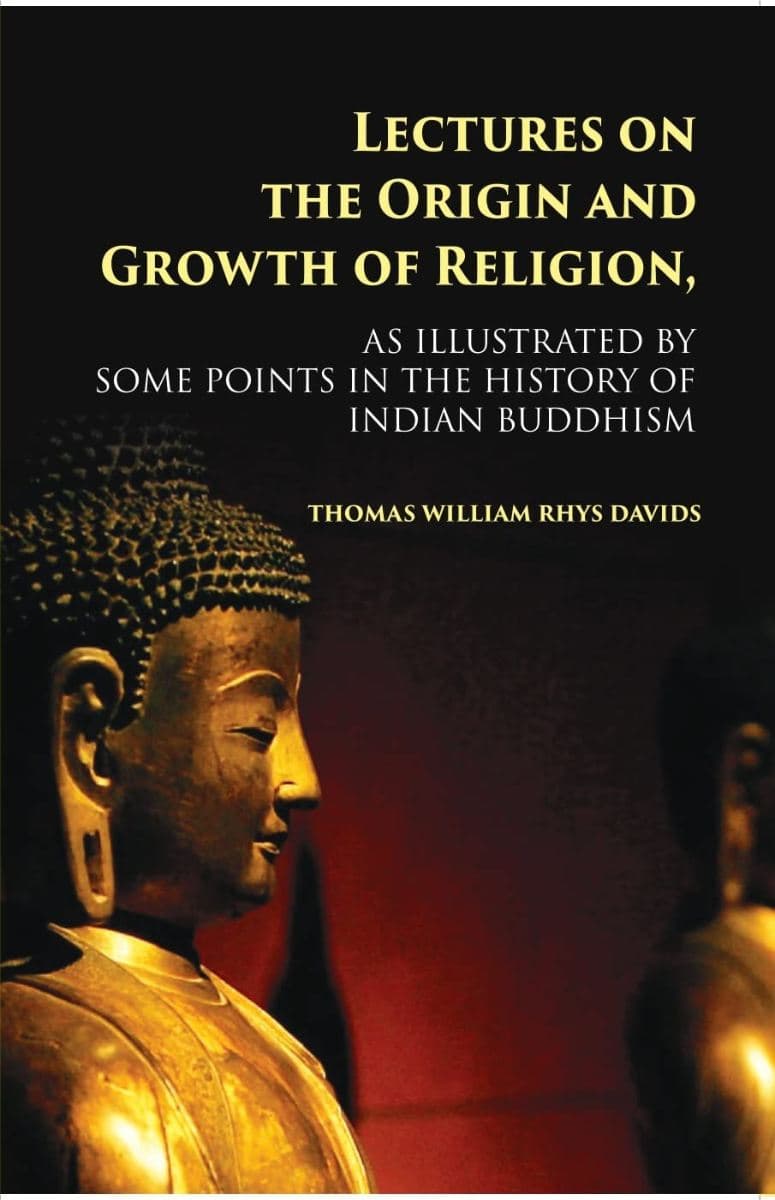 Lectures on the Origin and Growth of Religion as Illustrated by Some Points in the History of Indian Buddhism