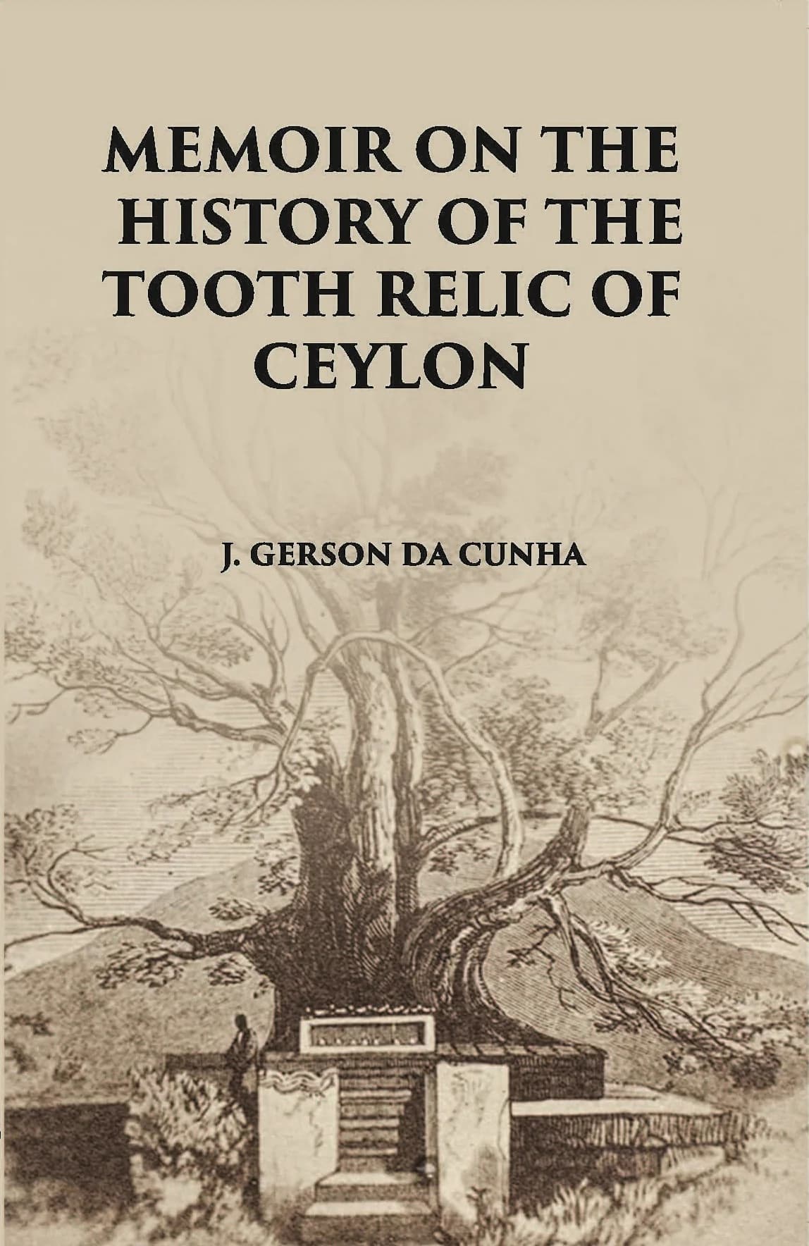 Memoir on the History of the Tooth-Relic of Ceylon: With a Preliminary Essay on the Life and System of Gautama Buddha