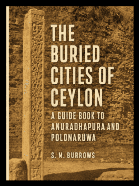 The Buried Cities of Ceylon: A Guide Book to Anuradhapura and Polonaruwa