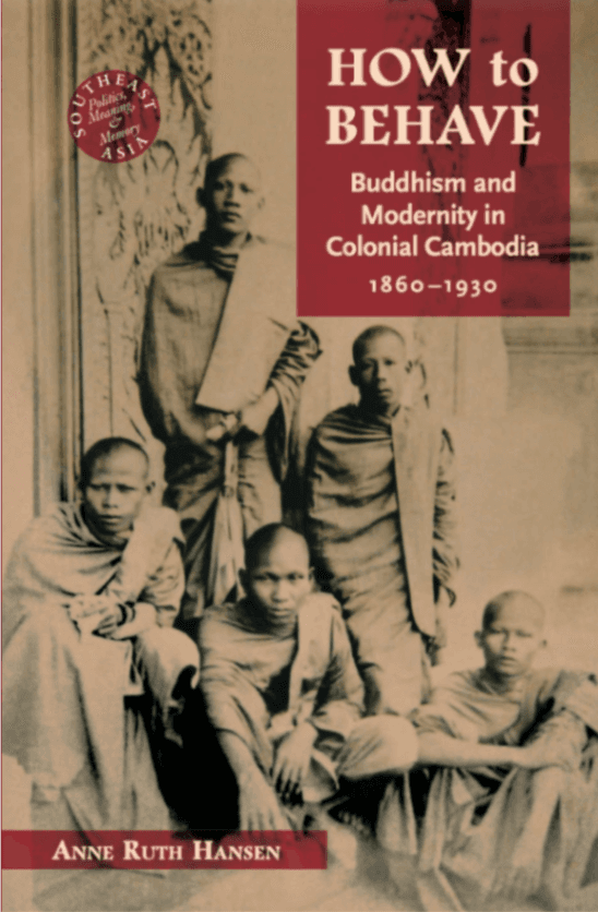 How to Behave: Buddhism and Modernity in Colonial Cambodia, 1860–1930