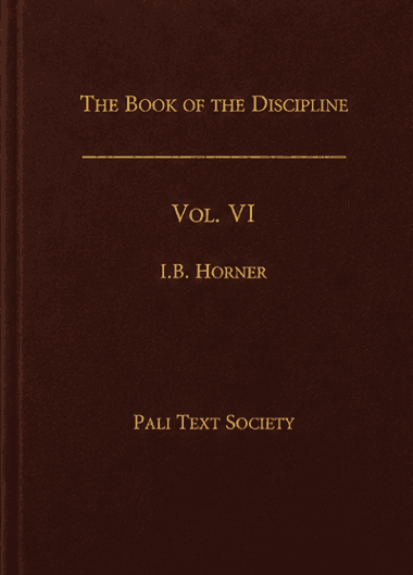The Book of the Discipline (Vinaya-Piṭaka), Vol. VI