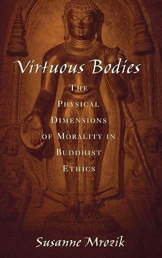 Virtuous Bodies: The Physical Dimensions of Morality in Buddhist Ethics